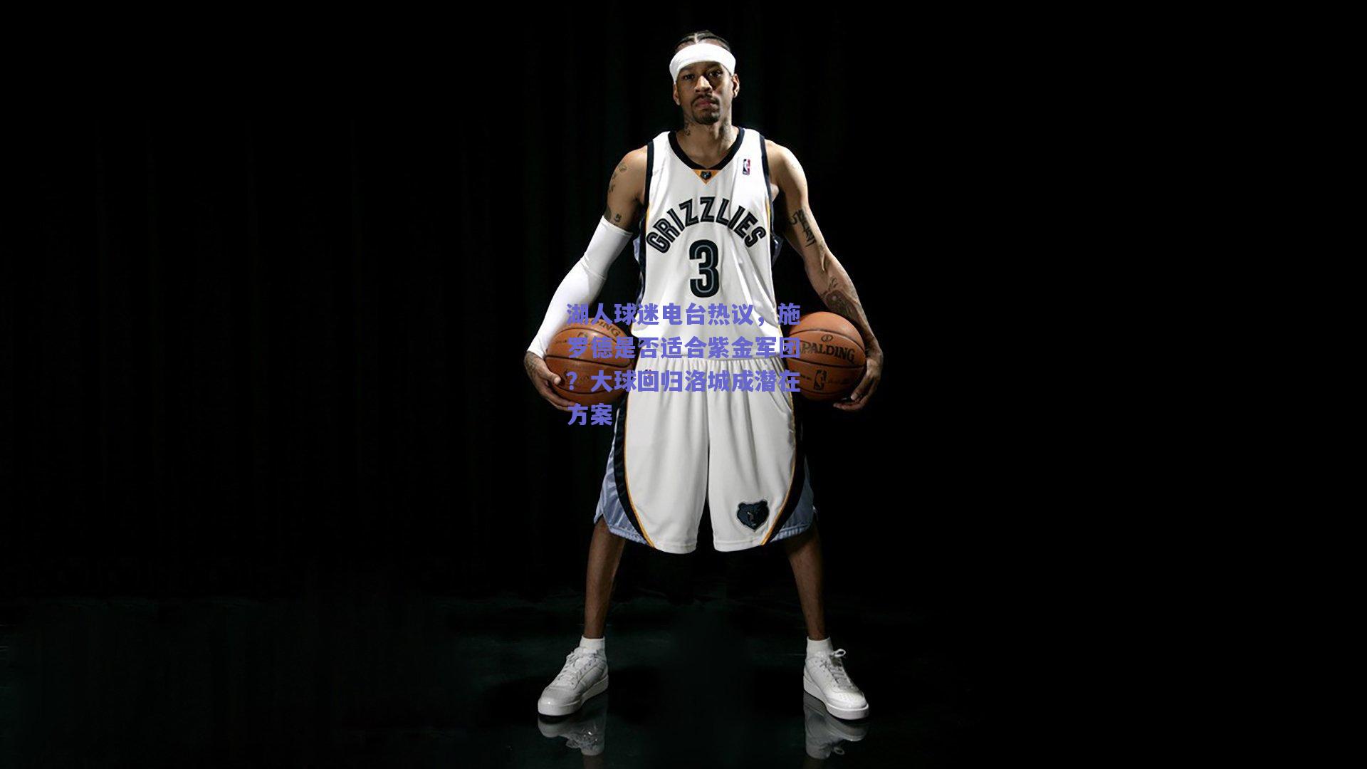 湖人球迷电台热议,施罗德是否适合紫金军团?大球回归洛城成潜在方案