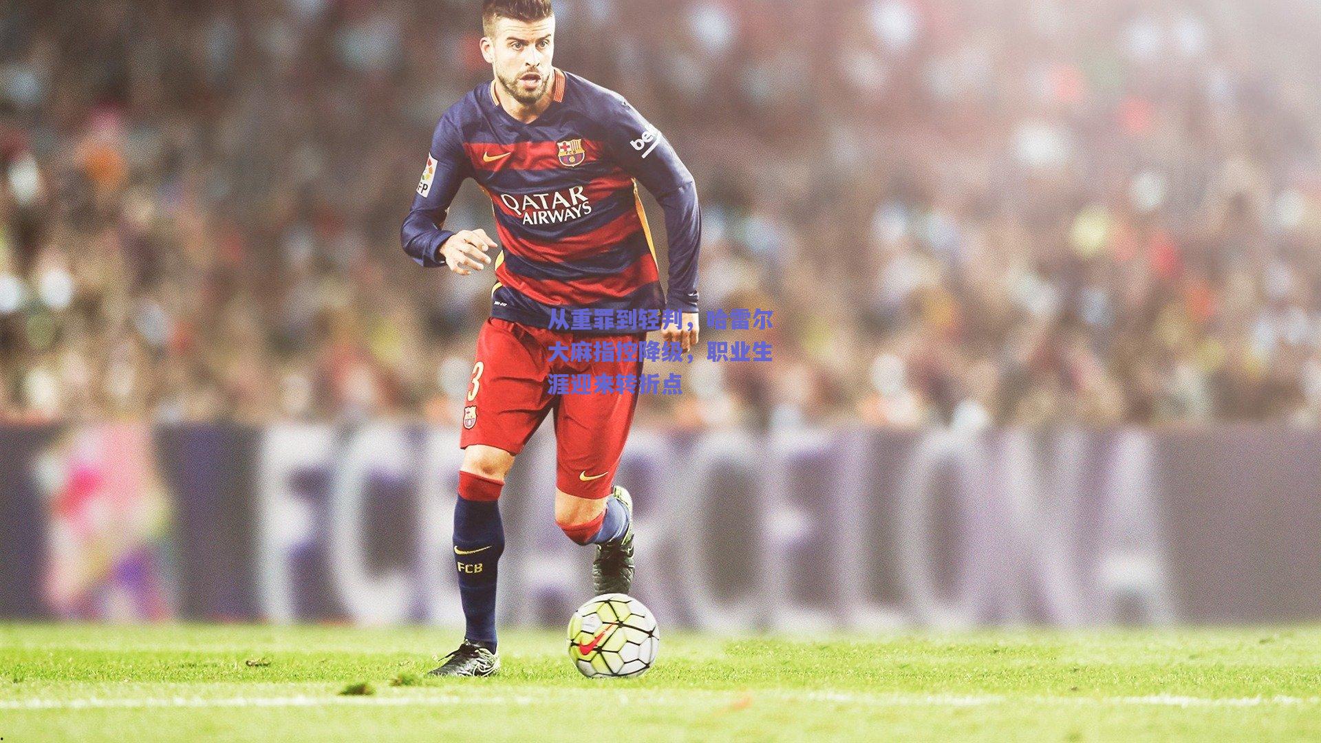 从重罪到轻判,哈雷尔大麻指控降级,职业生涯迎来转折点