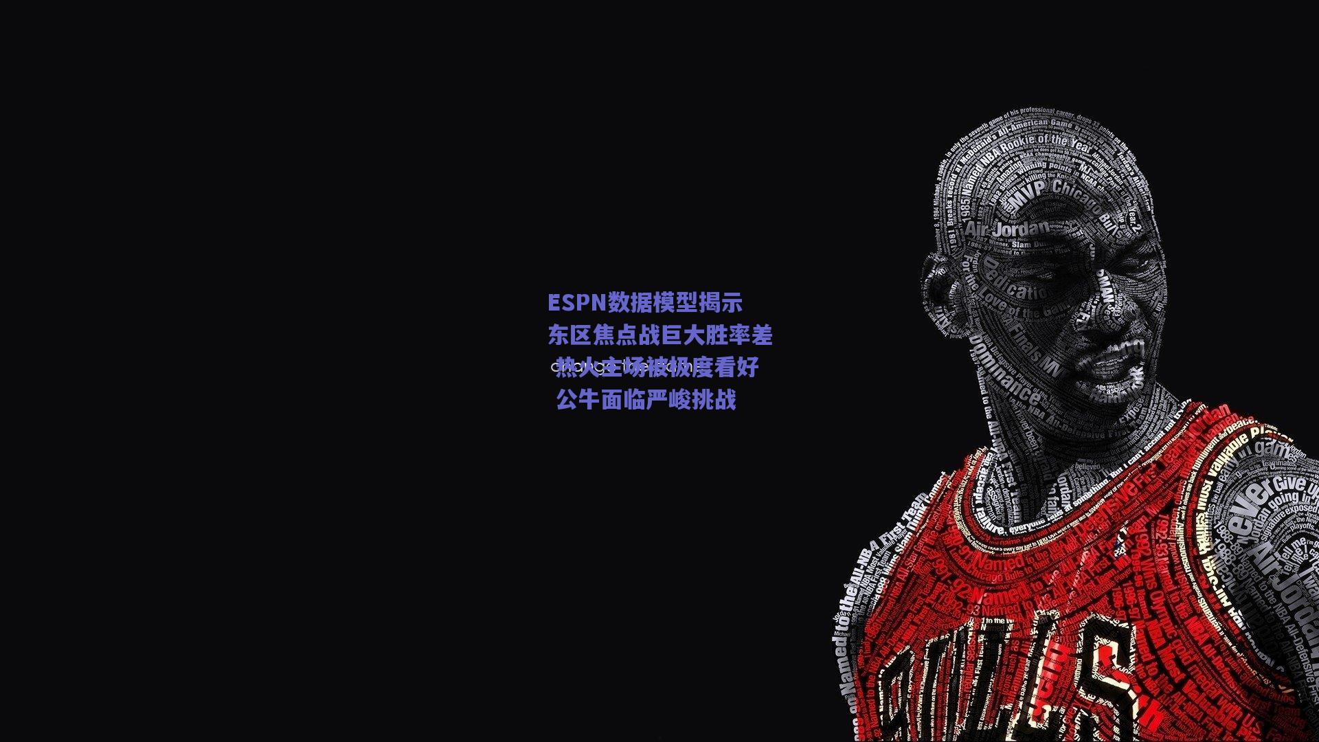 ESPN数据模型揭示东区焦点战巨大胜率差 热火主场被极度看好 公牛面临严峻挑战